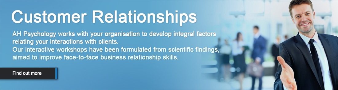 AH Psychology works with your organisation to develop integral factors relating your interactions with clients. Our interactive workshops have been formulated from scientific findings, aimed to improve face-to-face business relationship skills.